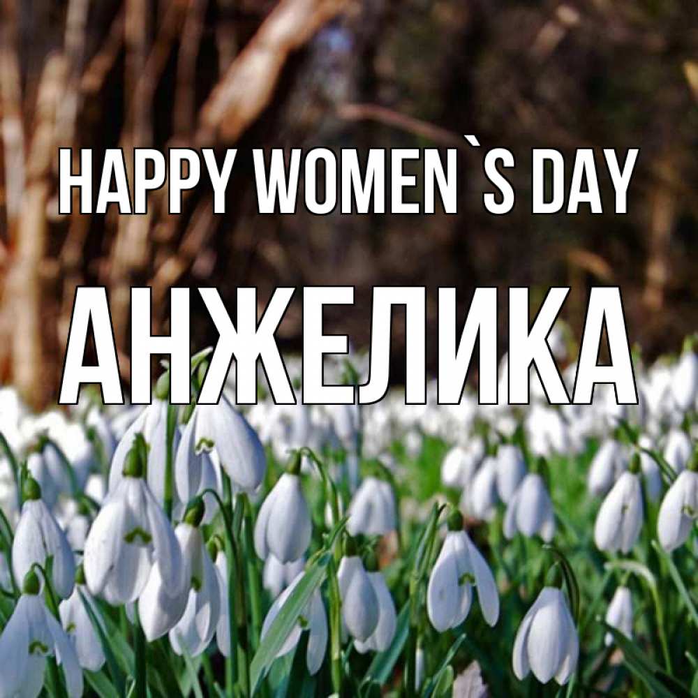 Greetings card с именем, Анжелика happy women`s day с подснежниками 1 Greetings with text for free download 